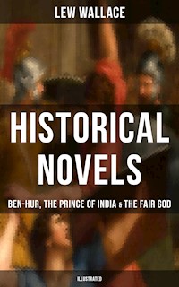 Historical Novels of Lew Wallace: Ben-Hur, The Prince of India & The Fair God (Illustrated) - Lew Wallace - ebook