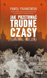 Jak przetrwać trudne czasy Survival miejski - Paweł Frankowski - książka