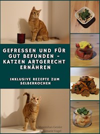 Gefressen und für gut befunden - Katzen artgerecht ernähren - Maximilian Geisler - ebook