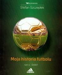 Moja historia futbolu Tom 1 - Stefan Szczepłek - książka