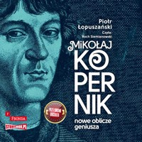 Mikołaj Kopernik. Nowe oblicze geniusza - Piotr Łopuszański - ebook + audiobook