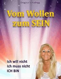 Vom wollen zum SEIN - Dragica Schadegg - ebook