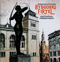 Bydgoski firtel czyli kultura międzywojnia - Grosman Małgorzata - książka