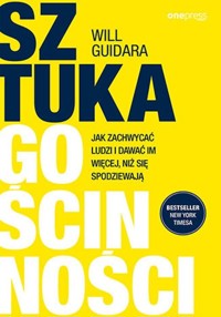 Sztuka gościnności Jak zachwycać ludzi i dawać im więcej, niż się spodziewają - Guidara Will - książka