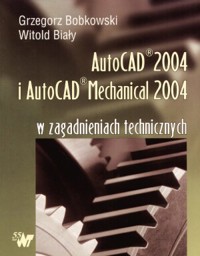 AutoCAD 2004 i AutoCAD Mechanical 2004 - Witold Biały, Grzegorz Bobkowski - książka