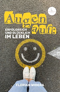 Augen auf: Erfolgreich und glücklich im Leben - Florian Widera - ebook