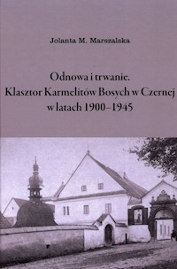 Odnowa i trwanie Klasztor Karmelitów Bosych w Czernej w latach 1900-1945 - Marszalska Jolanta M. - książka