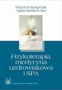 Fizykoterapia, medycyna uzdrowiskowa i SPA - Kasprzak Wojciech, Mańkowska Agata - książka