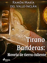 Tirano Banderas: Novela de tierra caliente - Ramón María del Valle-Inclán - ebook