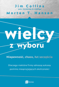 Wielcy z wyboru. Niepewność, chaos, łut szczęścia. Dlaczego niektóre firmy odnoszą sukcesy pomimo niesprzyjających okoliczności - Morten T. Hansen, Jim Collins - książka
