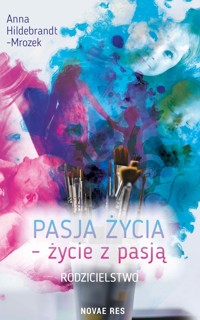 Pasja życia - życie z pasją. Rodzicielstwo - Anna Hildebrandt-Mrozek - ebook + audiobook