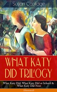 WHAT KATY DID TRILOGY – What Katy Did, What Katy Did at School & What Katy Did Next (Illustrated) - Susan Coolidge - ebook