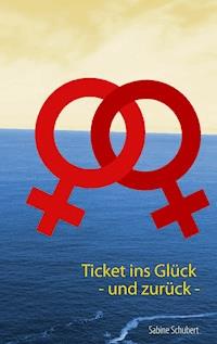 Ticket ins Glück - und zurück - - Sabine Schubert - ebook