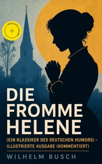 Die fromme Helene (Ein Klassiker des deutschen Humors) - Illustrierte Ausgabe (Kommentiert) - Wilhelm  Busch - ebook