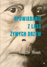Opowiadanie z lasu żywych drzew - Mrowiec Krzysztof - książka