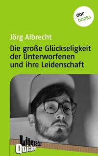 Die große Glückseligkeit der Unterworfenen und ihre Leidenschaft - Literatur-Quickie - Jörg Albrecht - ebook