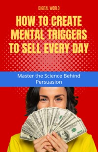 How to create Mental Triggers to sell every day - Master the Science Behind Persuasion -  - ebook