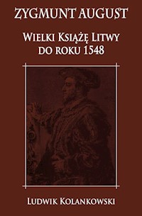Zygmunt August Wielki Książę Litwy do roku 1548 - Kolankowski Ludwik - książka