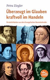 Überzeugt im Glauben kraftvoll im Handeln - Petra Ziegler - ebook