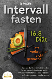 INTERVALLFASTEN 16:8 DIÄT - Fett verbrennen leicht gemacht: Wie Sie durch intermittierendes Fasten gesund abnehmen und Ihr Immunsystem stärken - inkl. Rezepte & Ernährungsplan von Experten - Fit Life - ebook