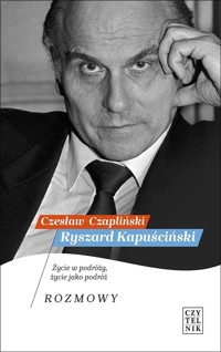 Ryszard Kapuściński. Życie w podróży, życie jako podróż. Rozmowy - Czesław Czapliński - ebook + książka