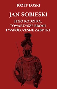 Jan Sobieski jego rodzina towarzysze broni i współczesne zabytki - Józef Łoski - książka