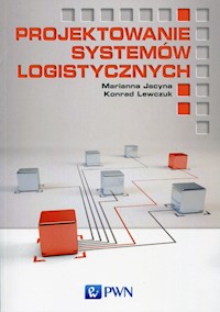 Projektowanie systemów logistycznych - Jacyna Marianna, Lewczuk Konrad - książka