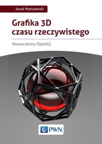 Grafika 3D czasu rzeczywistego. Nowoczesny OpenGL - Jacek Matulewski - książka