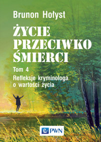 Życie przeciwko śmierci. Refleksje kryminologa o wartości życia. Tom 4 - Brunon Hołyst - książka