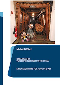 Oppa erzählt von seiner Lehrzeit unter Tage - Michael Göbel - ebook