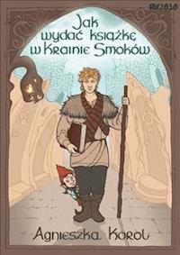 Jak wydać książkę w Krainie Smoków - Agnieszka Korol - ebook