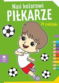 Nasi kolorowi Pilkarze z naklejkami - zbiorowa praca - książka