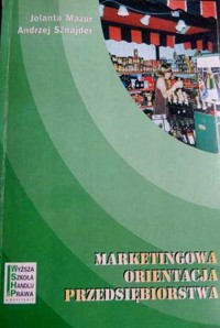 Marketingowa orientacja przedsiębiorstwa - Andrzej Sznajder, Jolanta Mazur - ebook