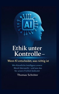 Ethik unter Kontrolle Wenn KI entscheidet, was richtig ist - Thomas Schröter - ebook