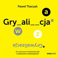 GRYWALIZACJA. Jak zastosować mechanizmy gier w działaniach marketingowych - Paweł Tkaczyk - audiobook + książka