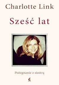 Sześć lat. Pożegnanie z siostrą - Charlotte Link - ebook