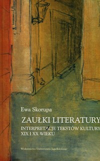 Zaułki literatury Interpretacje tekstów kultury XIX i XX wieku - Skorupa Ewa - książka
