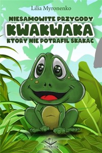Niesamowite przygody Kwakwaka który nie potrafił skakać - Myronenko Lilia - ebook + książka
