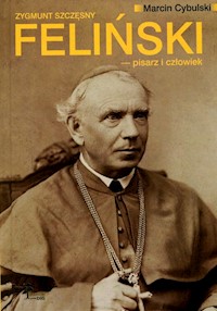 Zygmunt Szczęsny Feliński pisarz i człowiek - Marcin Cybulski - książka
