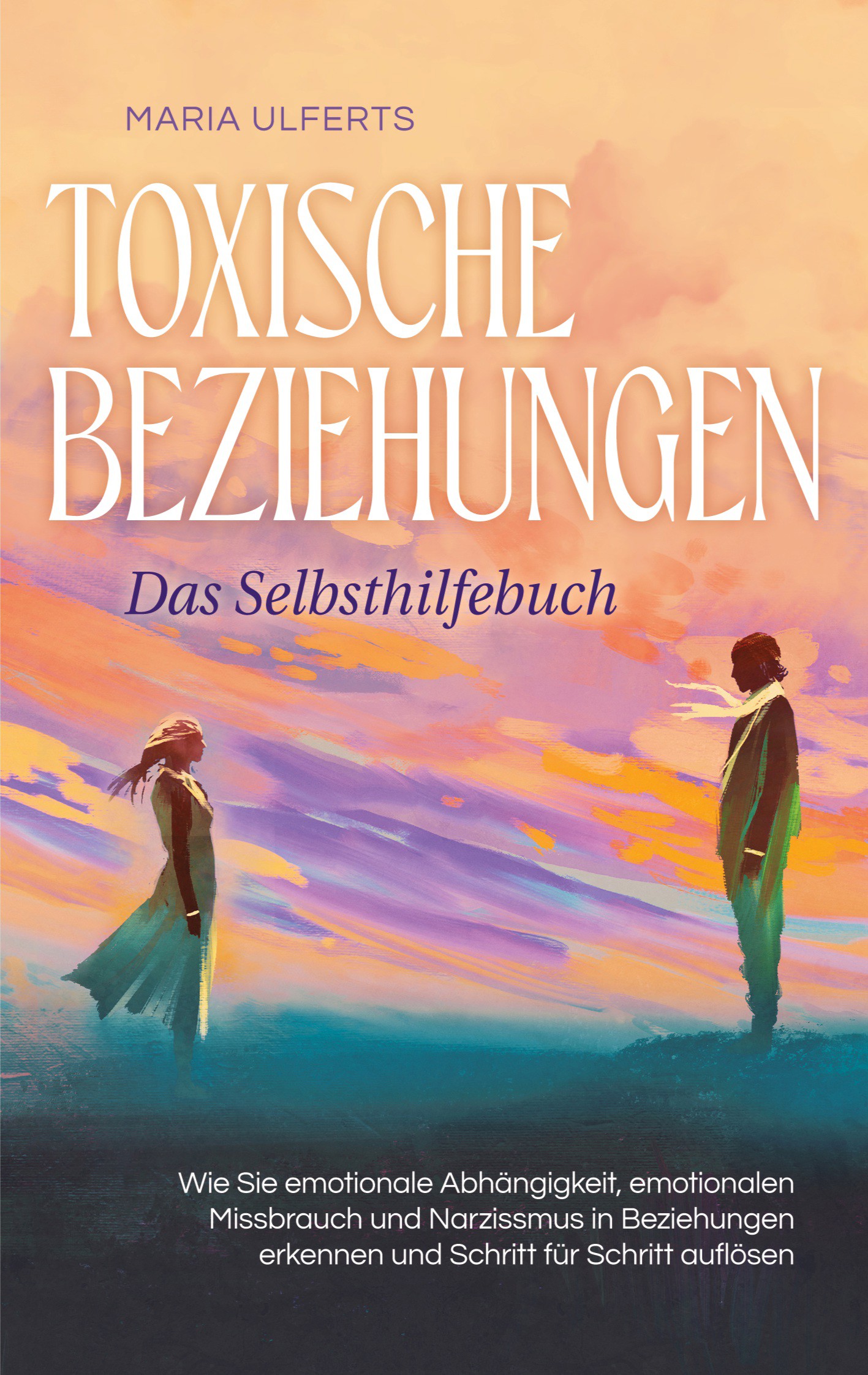 Toxische Beziehungen - Das Selbsthilfebuch: Wie Sie emotionale Abhängigkeit, emotionalen Missbrauch und Narzissmus in Beziehungen erkennen und Schr...