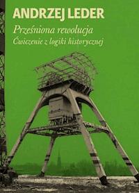 Prześniona rewolucja. Ćwiczenia z logiki historycznej - Andrzej Leder - ebook