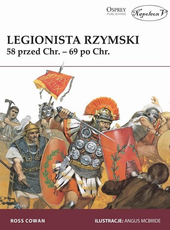Legionista rzymski 58 przed Chr.- 69 po Chr.w.2018 - Cowan Ross - książka