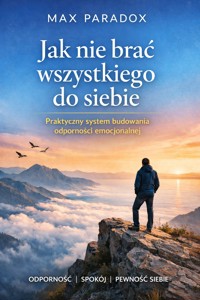 Poradnik jak nie brać wszystkiego do siebie - Praktyczny system budowania odporności emocjonalnej - Max Paradox - ebook