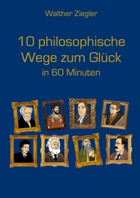 10 philosophische Wege zum Glück in 60 Minuten - Walther Ziegler - ebook