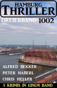 Hamburg Thriller Dreierband 1002 - 3 Krimis in einem Band! - Alfred Bekker - ebook