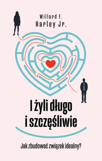 I żyli długo i szczęśliwie. Jak zbudować związek idealny? - Willard F. Harley Jr. - książka