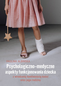 Psychologiczno-medyczne aspekty funkcjonowania dziecka z wrodzoną łamliwością kości oraz jego rodziny - Albińska Paulina - ebook + książka