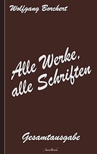 Wolfgang Borchert: Alle Werke, alle Schriften - Wolfgang Borchert - ebook