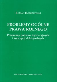 Problemy ogólne prawa rolnego Przemiany podstaw legislacyjnych i koncepcji doktrynalnych - Budzinowski Roman - książka