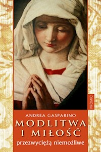 Modlitwa i miłość przezwyciężą niemożliwe - Gasparino Andrea - książka